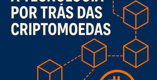 Blockchain: A Tecnologia Por Trás das Criptomoedas – Por Que Você Deve Conhecer?