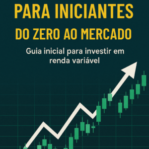 Do Zero Ao Mercado: Guia Inicial Para Investir Em Renda Variável.